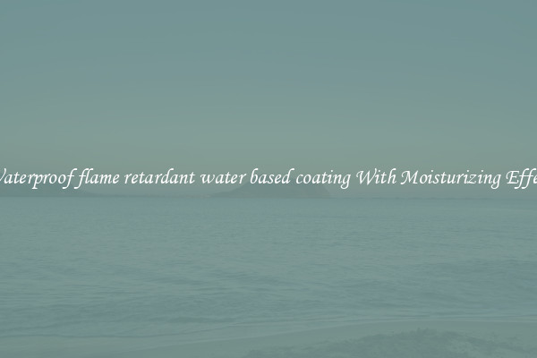 Waterproof flame retardant water based coating With Moisturizing Effect
