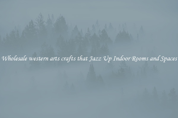 Wholesale western arts crafts that Jazz Up Indoor Rooms and Spaces