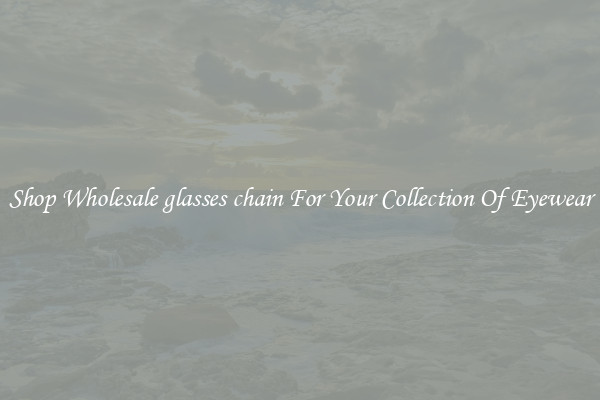 Shop Wholesale glasses chain For Your Collection Of Eyewear