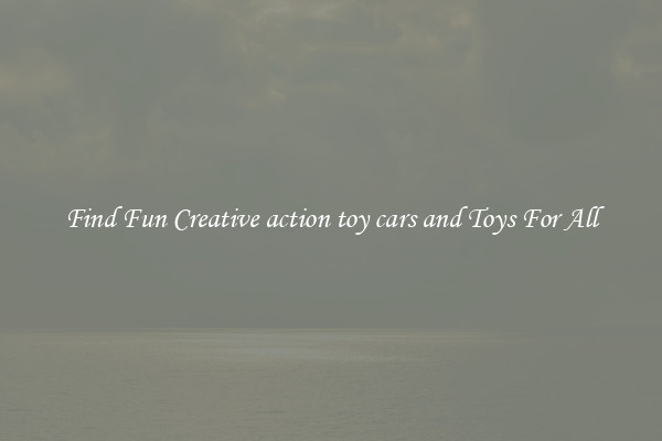 Find Fun Creative action toy cars and Toys For All