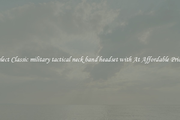 Select Classic military tactical neck band headset with At Affordable Prices