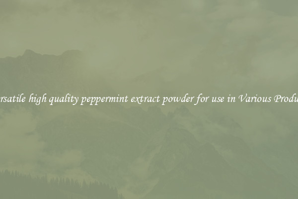 Versatile high quality peppermint extract powder for use in Various Products