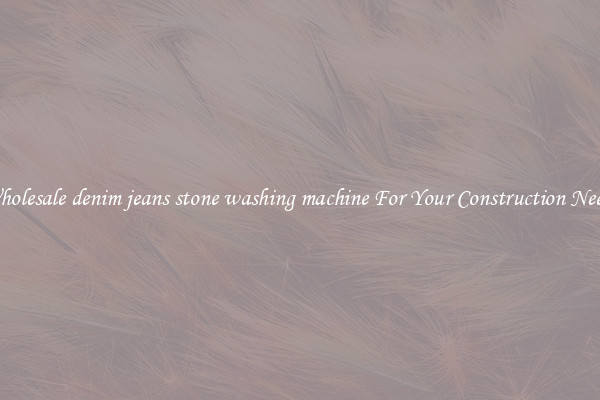 Wholesale denim jeans stone washing machine For Your Construction Needs