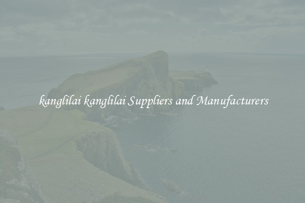 kanglilai kanglilai Suppliers and Manufacturers