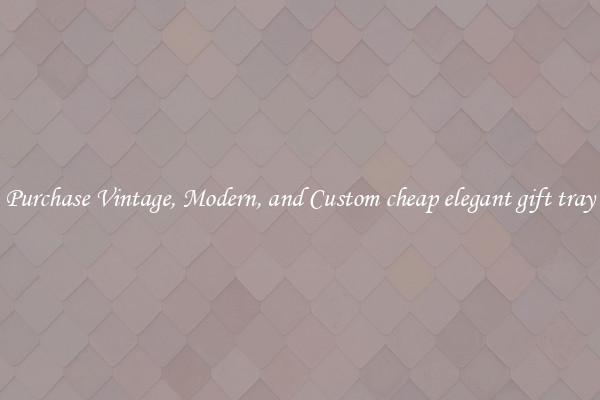 Purchase Vintage, Modern, and Custom cheap elegant gift tray