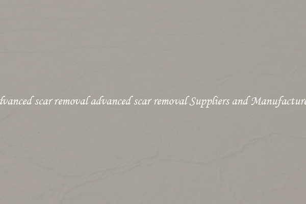 advanced scar removal advanced scar removal Suppliers and Manufacturers