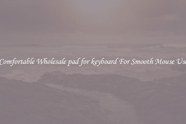 Comfortable Wholesale pad for keyboard For Smooth Mouse Use