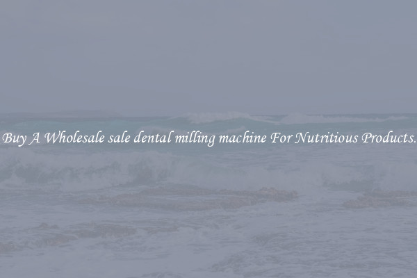 Buy A Wholesale sale dental milling machine For Nutritious Products.