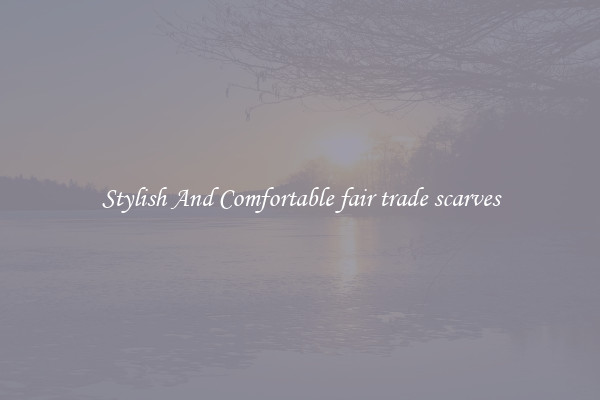 Stylish And Comfortable fair trade scarves