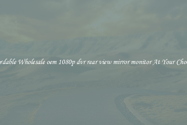 Affordable Wholesale oem 1080p dvr rear view mirror monitor At Your Choosing