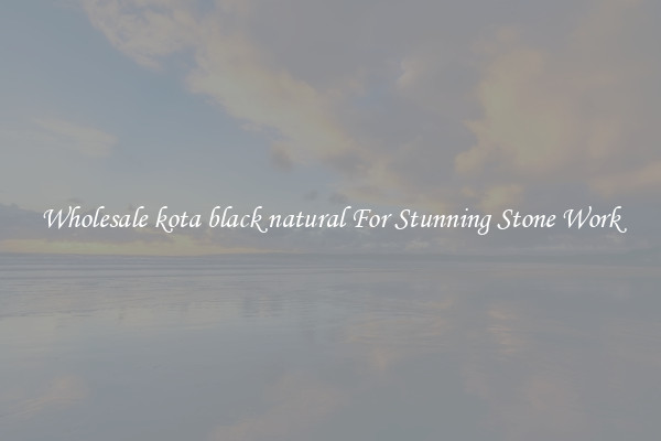 Wholesale kota black natural For Stunning Stone Work