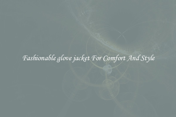 Fashionable glove jacket For Comfort And Style