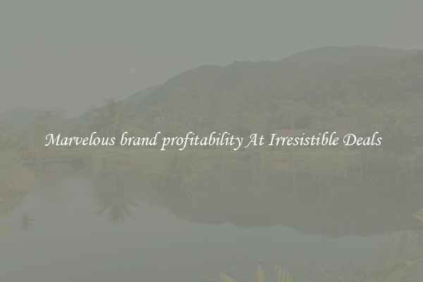 Marvelous brand profitability At Irresistible Deals