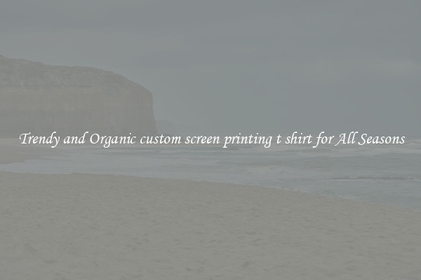 Trendy and Organic custom screen printing t shirt for All Seasons