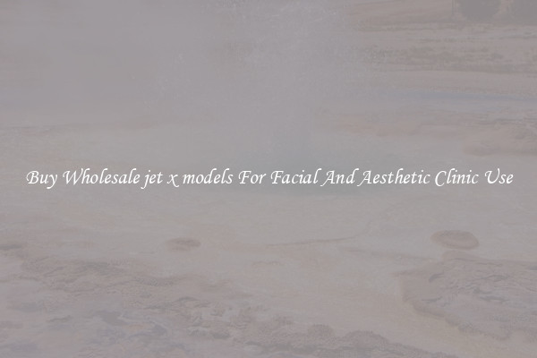 Buy Wholesale jet x models For Facial And Aesthetic Clinic Use