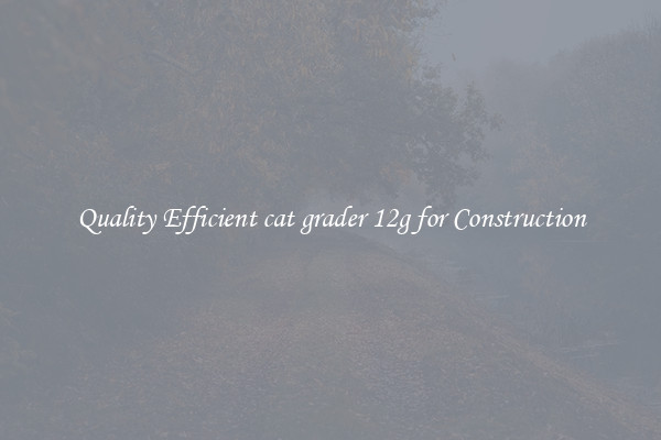 Quality Efficient cat grader 12g for Construction
