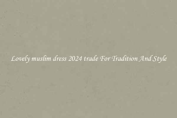 Lovely muslim dress 2024 trade For Tradition And Style