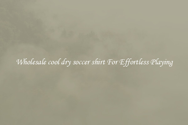 Wholesale cool dry soccer shirt For Effortless Playing