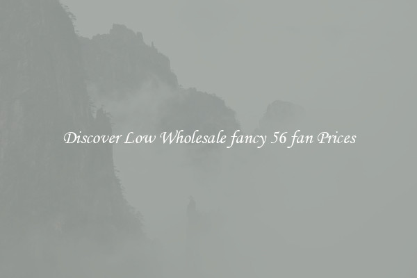 Discover Low Wholesale fancy 56 fan Prices