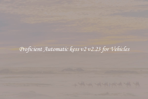 Proficient Automatic kess v2 v2.23 for Vehicles