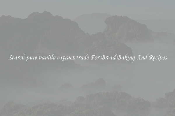 Search pure vanilla extract trade For Bread Baking And Recipes