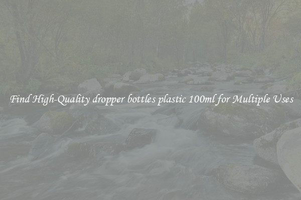 Find High-Quality dropper bottles plastic 100ml for Multiple Uses