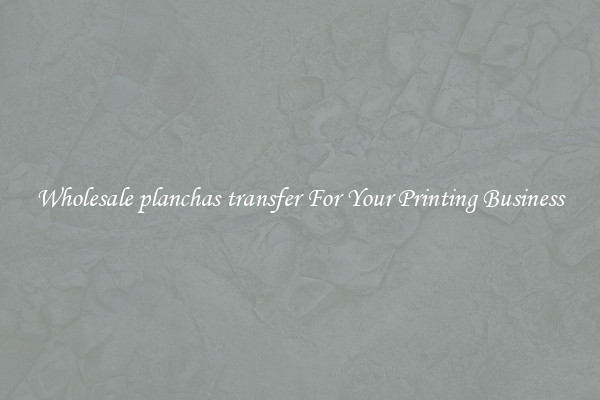 Wholesale planchas transfer For Your Printing Business