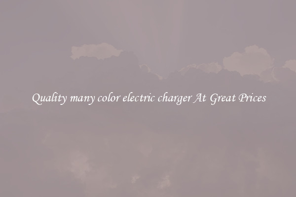 Quality many color electric charger At Great Prices