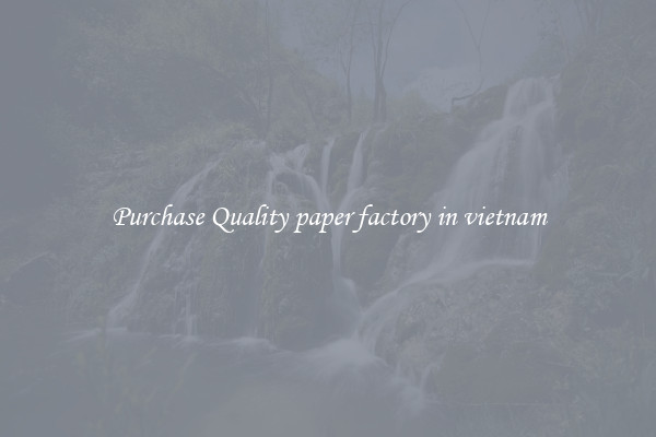 Purchase Quality paper factory in vietnam