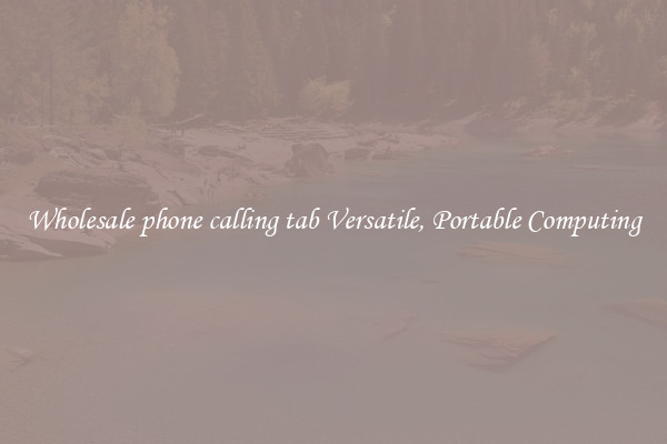 Wholesale phone calling tab Versatile, Portable Computing