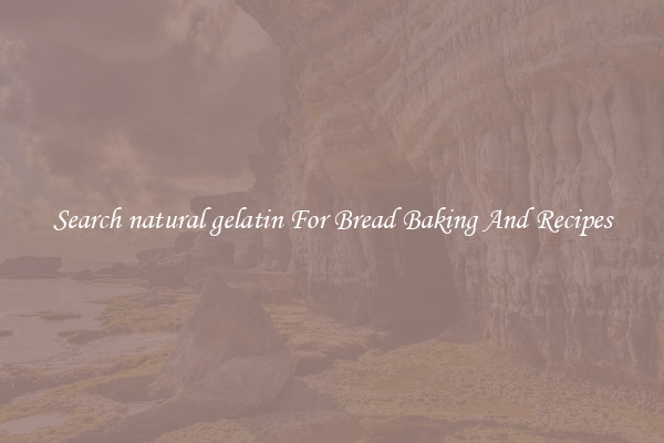 Search natural gelatin For Bread Baking And Recipes