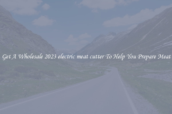 Get A Wholesale 2023 electric meat cutter To Help You Prepare Meat