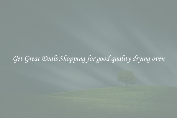 Get Great Deals Shopping for good quality drying oven