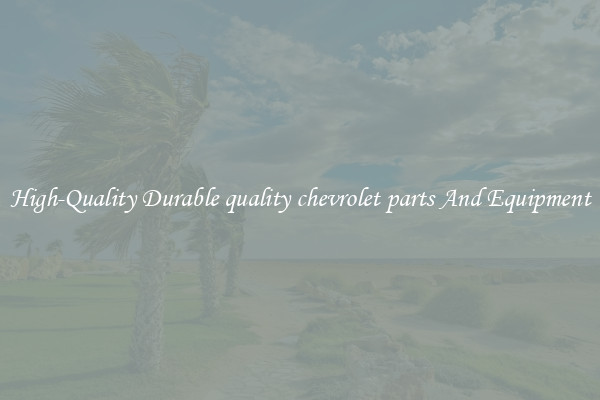 High-Quality Durable quality chevrolet parts And Equipment