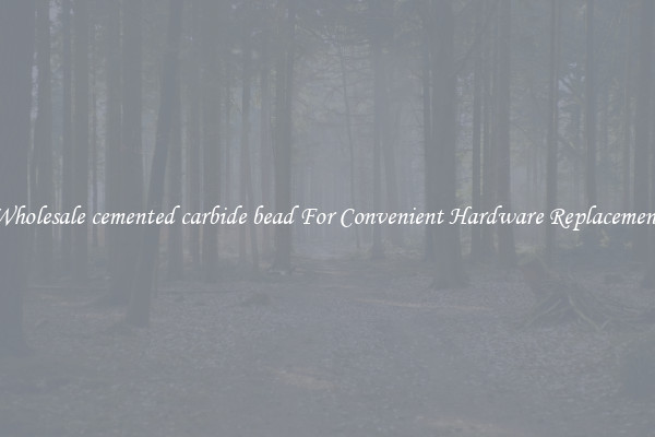 Wholesale cemented carbide bead For Convenient Hardware Replacement