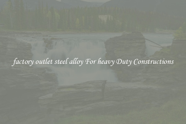 factory outlet steel alloy For heavy Duty Constructions