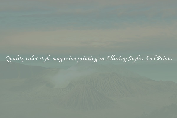 Quality color style magazine printing in Alluring Styles And Prints