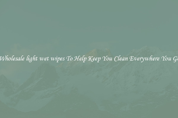 Wholesale light wet wipes To Help Keep You Clean Everywhere You Go