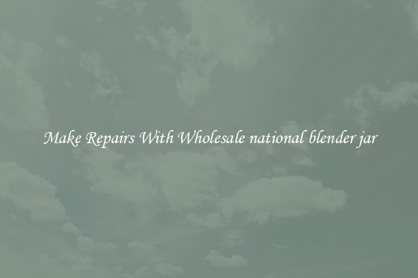 Make Repairs With Wholesale national blender jar