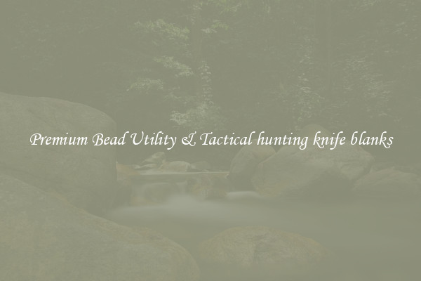Premium Bead Utility & Tactical hunting knife blanks