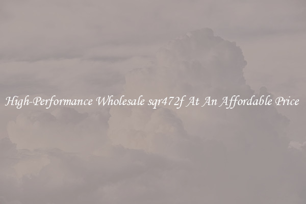 High-Performance Wholesale sqr472f At An Affordable Price 