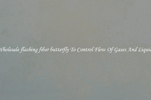 Wholesale flashing fiber butterfly To Control Flow Of Gases And Liquids
