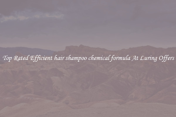 Top Rated Efficient hair shampoo chemical formula At Luring Offers