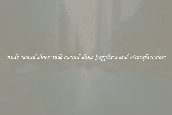 nude casual shoes nude casual shoes Suppliers and Manufacturers