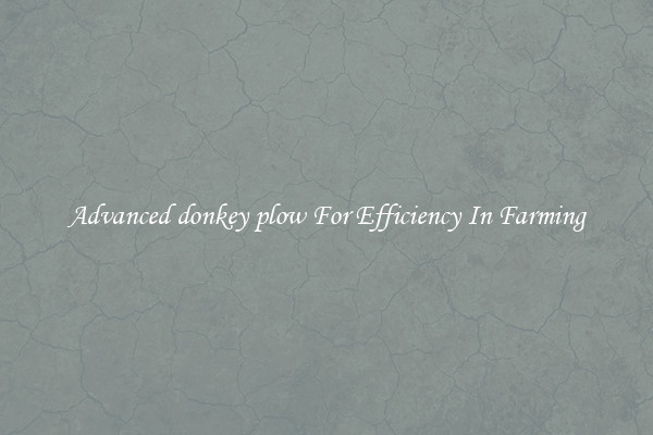 Advanced donkey plow For Efficiency In Farming