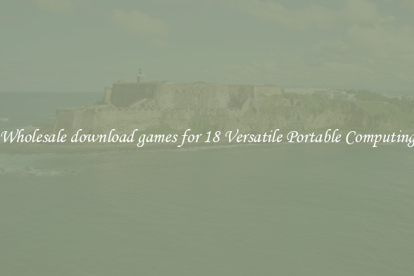 Wholesale download games for 18 Versatile Portable Computing