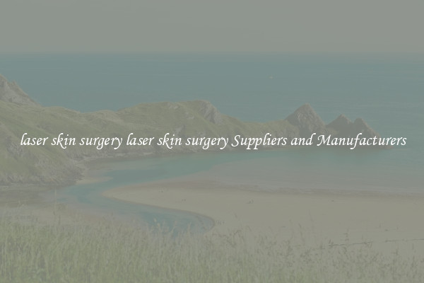 laser skin surgery laser skin surgery Suppliers and Manufacturers