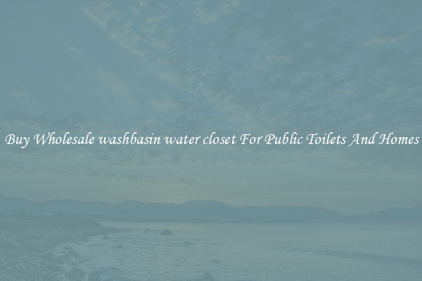 Buy Wholesale washbasin water closet For Public Toilets And Homes